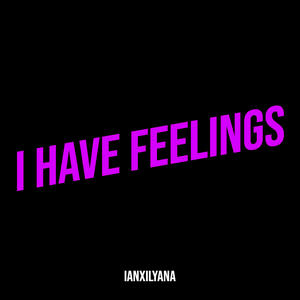 I Have Feelings