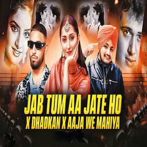 Jab Tum Aa Jate Ho X Dhadkan X Aaja We Mahiya
