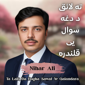 Ta Laiq Da Dagha Sawal Ye Qalandara