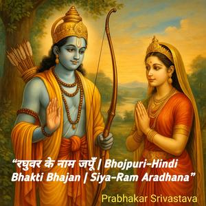 “रघुवर के नाम जपूँ | Bhojpuri–Hindi Bhakti Bhajan | Siya–Ram Aradhana”