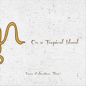 On a Tropical Island (From "Adventure Time")