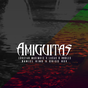 Amiguitas (feat. Edostar Maximus, Daniel King, Criis Rxv.)