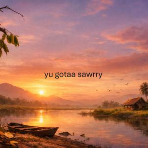 you gotta sorry
