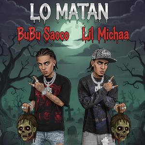 LO MATAN (feat. Lil Michaa)