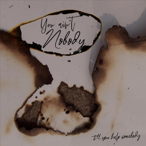 You Ain't Nobody ('Till You Help Somebody)