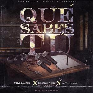 ¿Que Sabes Tú? (feat. Magnum 90 & El Ingeniero De La Letra)