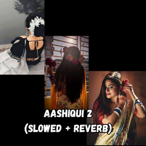 Aashiqui 2 (Slowed + Reverb)