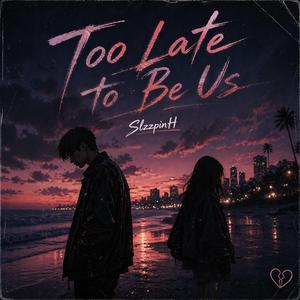 Too Late to Be Us