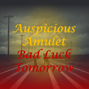 Auspicious Amulet / Bad Luck Tomorrow