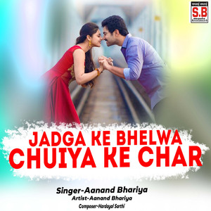 Jadga Ke Bhelwa Chuiya Ke Char