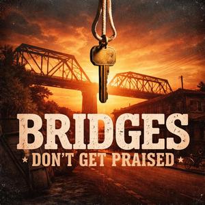 BRIDGES DON’T GET PRAISED