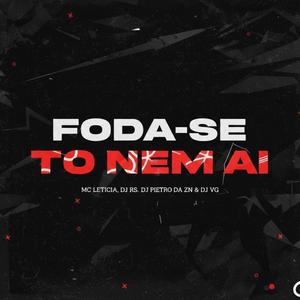 FODA-SE, TÔ NEM AÍ (feat. DJ PIETRO DA ZN & Mc Leticia)