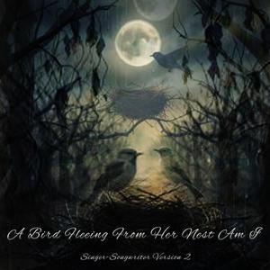 A Bird Fleeing Her Nest Am I (Singer-Songwriter Version 2)