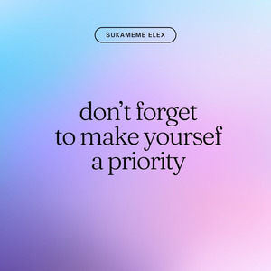 don’t forget to make yoursef a priority