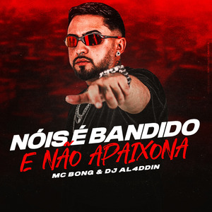 Nóis é Bandido e Não Apaixona