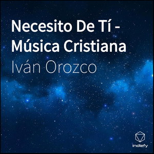 Necesito De Tí - Música Cristiana