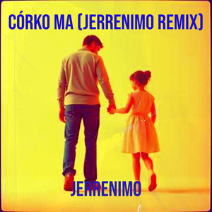 Córko Ma (Jerrenimo Remix)