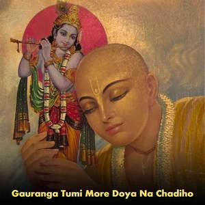Gauranga Tumi More Doya Na Chadiho