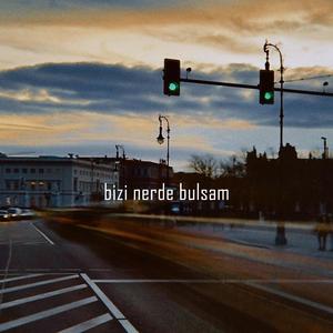 bizi nerde bulsam