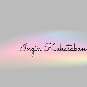 Ingin Kukatakan