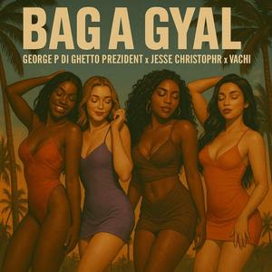 BAG A GYAL (feat. George P Di Ghetto Prezident & Vachi)