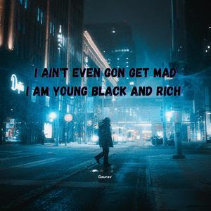 I ain't even gon get mad I am young black and rich