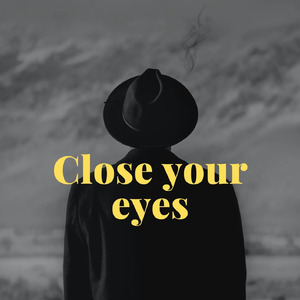 close your eyes