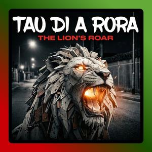 TAU DI A RORA (The Lions Roar)