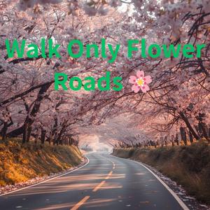Walk Only Flower Roads
