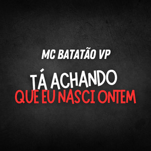 Tá Achando Que Eu Nasci Ontem