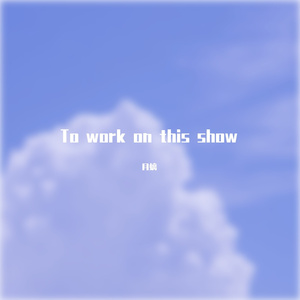 To work on this show