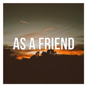 As a friend