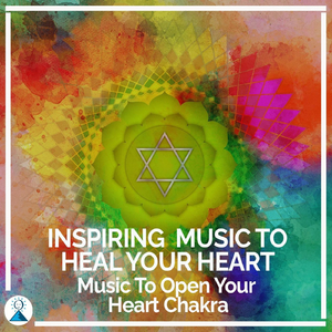 Inspiring Music to Heal Your Heart Music to Open Your Heart Chakra