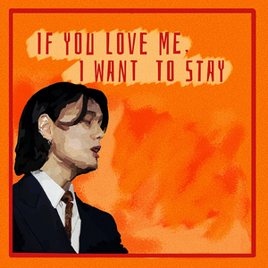 IF YOU LOVE ME, I WANT TO STAY