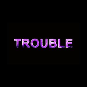 Trouble