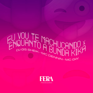 Eu Vou Te Machucando X Enquanto a Bunda Kika