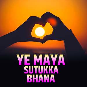 YE MAYA SUTUKKA BHANA