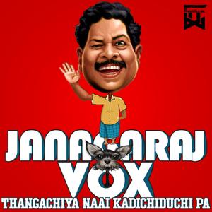 Janagaraj Vox (Thangachiya Naai kadchichi ba)