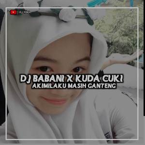 DJ BABANI X KUDA CUKI X AKIMILAKU MASIH GANTENG