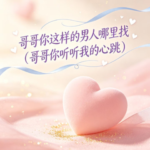 哥哥你这样的男人哪里找（哥哥你听听我的心跳）