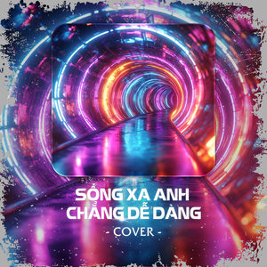 Sống Xa Anh Chẳng Dễ Dàng (Cover)