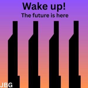 Wake up! The future is here
