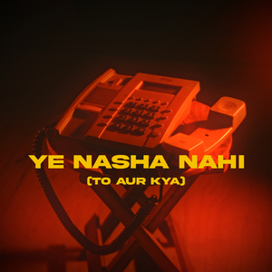 Ye Nasha Nahi (To Aur Kya)