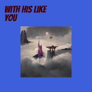With His Like You