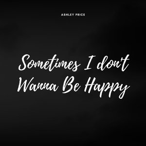 Sometimes I Don't Wanna Be Happy