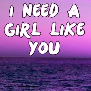 I Need A Girl Like You