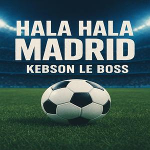 HALA HALA MADRID ARO DRILL AVEC HYMN REAL MADRID CLUB KEBSON LE BOSS