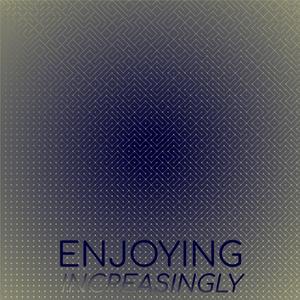 Enjoying Increasingly