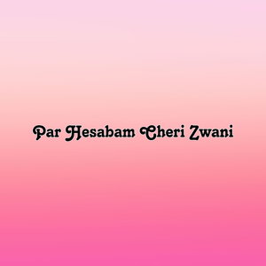 Par Hesabam Cheri Zwani