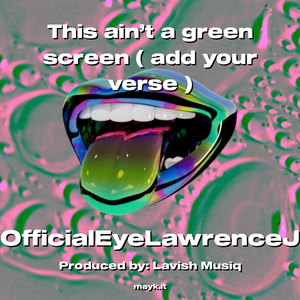 This ain’t a green screen ( add your verse )
